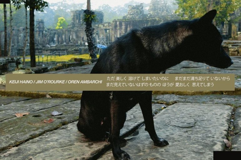 Keiji Haino, Jim O'Rourke & Oren Ambarchi – Only Wanting To Melt Beautifully Away …